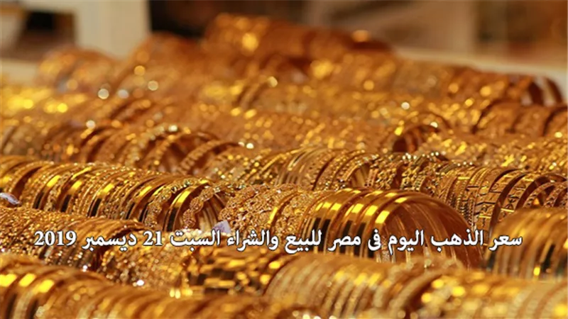 سعر الذهب اليوم فى مصر للبيع والشراء السبت 21 ديسمبر 2019