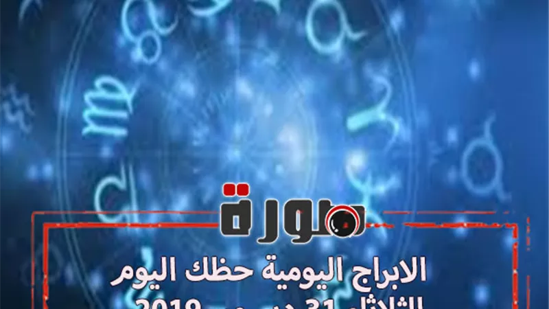 الابراج اليومية حظك اليوم الثلاثاء 31 ديسمبر 2019 | al abraj حظك اليوم | مواعيد الابراج | توقعات الابراج حظك اليوم | حظك اليوم في حبك 