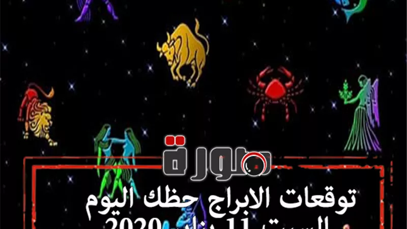 توقعات الابراج حظك اليوم السبت 11 يناير 2020 | al abraj حظك اليوم | الابراج اليومية | الابراج وتواريخها | حظك اليوم في حبك