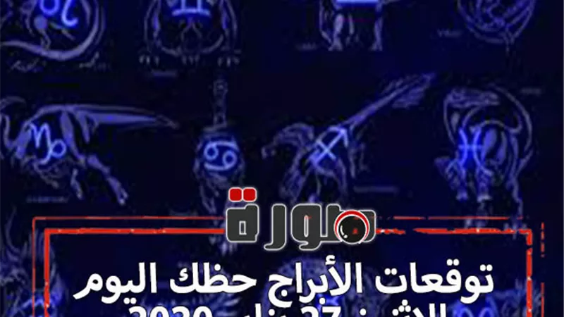 توقعات الابراج حظك اليوم الاثنين 27 يناير 2020 | ترتيب الابراج | al abraj حظك اليوم | الابراج اليومية | حظك اليوم في حبك | تواريخ الابراج