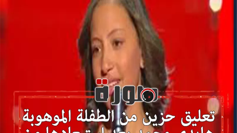 تعليق حزين من الطفلة الموهوبة هايدي محمد بعد استبعادها من 
