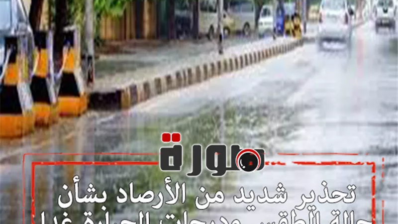 تحذير شديد من الأرصاد بشأن حالة الطقس ودرجات الحرارة غدا الأحد 9 فبراير 2020
