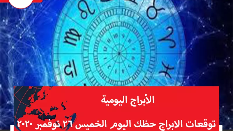 توقعات الابراج حظك اليوم الخميس 26 نوفمبر 2020 | كم عدد الابراج الفلكية | الابراج غدا | الابراج اليومية | الابراج بتاريخ الميلاد | الابراج بالترتيب | شهور الأبراج 