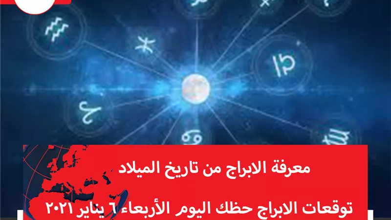 توقعات الابراج حظك اليوم الأربعاء 6 يناير 2021 | الأبراج والتواريخ | الابراج غدا | الابراج اليومية | عالم الابراج | معرفة الابراج من تاريخ الميلاد 