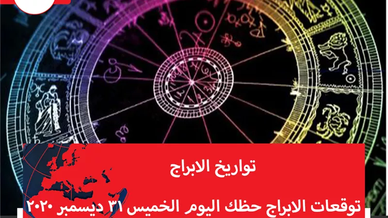 توقعات الابراج حظك اليوم الخميس 31 ديسمبر 2020 | معرفة الأبراج من تاريخ الميلاد | الابراج غدا | الابراج اليومية | تواريخ الابراج الفلكية