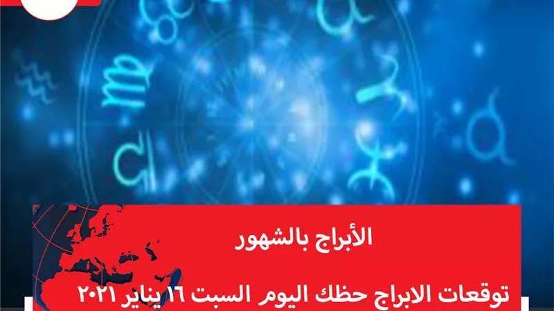 توقعات الابراج حظك اليوم السبت 16 يناير 2021 | معرفة الابراج | الابراج غدا | الابراج اليومية | تقسيم الابراج  | الابراج بالشهور
