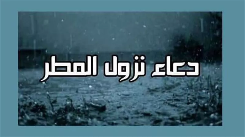 دعاء المطر.. تعرف على جميع الأدعية المستحبة عند سقوط الأمطار والبرق والرعد