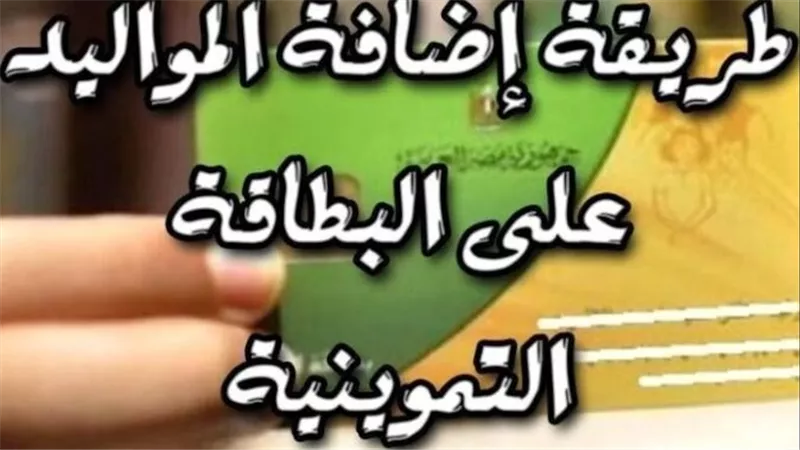 خطوات تسجيل وإضافة المواليد على بطاقة التموين 2024